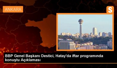 BBP Genel Başkanı Mustafa Destici, Hatay’da depremzedelere desteklerini açıkladı