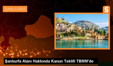 Şanlıurfa Alanı Hakkında Kanun Teklifi TBMM’de