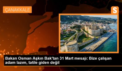 Bakan Osman Aşkın Bak’tan 31 Mart mesajı: Bize çalışan adam lazım, tatile giden değil