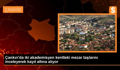 Çankırı’da Tarihi Mezar Taşları Araştırılıyor