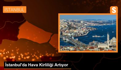 İstanbul’da Hava Kirliliği Artıyor