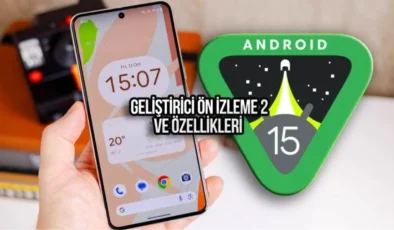 Android 15 Geliştirici Ön İzleme Sürümü 2 Yayınlandı