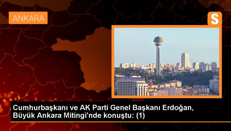 Cumhurbaşkanı ve AK Parti Genel Başkanı Erdoğan, Büyük Ankara Mitingi’nde konuştu: (1)